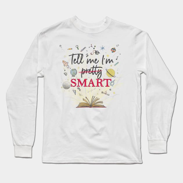 Tell me I'm SMART Long Sleeve T-Shirt by CauseForTees